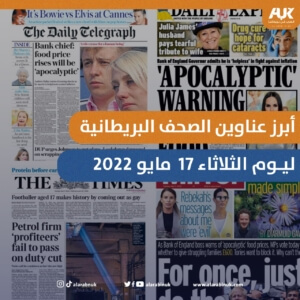 تصميم العرب في بريطانيا لأبرز عناوين الصحف البريطانية ليوم الثلاثاء 17 مايو 2022