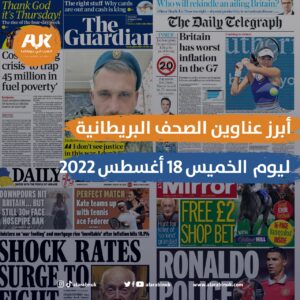 أبرز عناوين الصحف البريطانية ليوم الخميس 18 أغسطس 2022