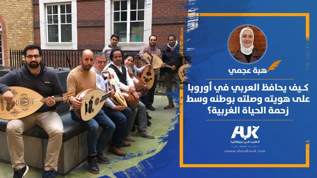 كيف يحافظ العربي في أوروبا على هويته وصلته بوطنه وسط زحمة الحياة الغربية؟
