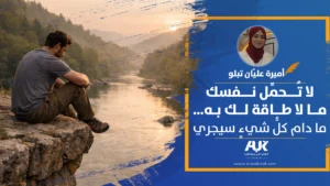 لا تُحمِّل نفسك ما لا طاقة لك به… ما دام كلُّ شيءٍ سيجري