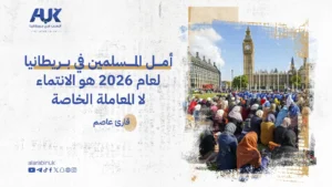 أمل المسلمين في بريطانيا لعام 2026 هو الانتماء لا المعاملة الخاصة