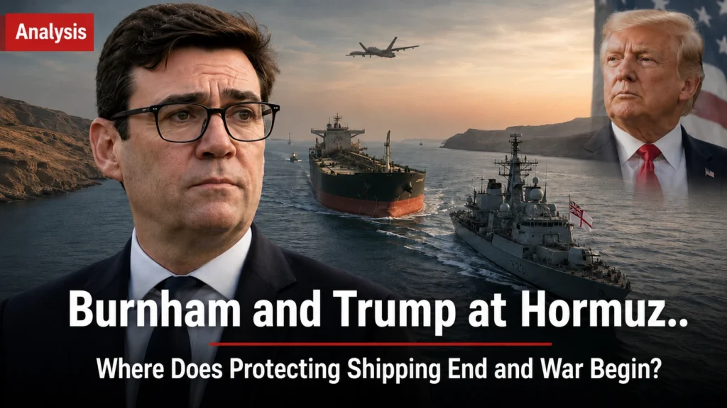 Analysis: Burnham and Trump at Hormuz: Where Does Protecting Shipping End and War Begin?