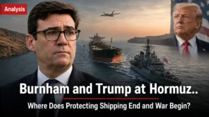 Analysis: Burnham and Trump at Hormuz: Where Does Protecting Shipping End and War Begin?