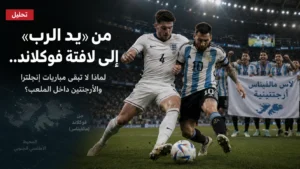 تحليل: من «يد الرب» إلى لافتة فوكلاند.. لماذا لا تبقى مباريات إنجلترا والأرجنتين داخل الملعب؟